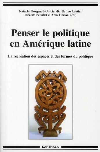 Couverture du livre « Penser le politique en Amérique latine ; la recreation des espaces et des formes du politique » de  aux éditions Karthala