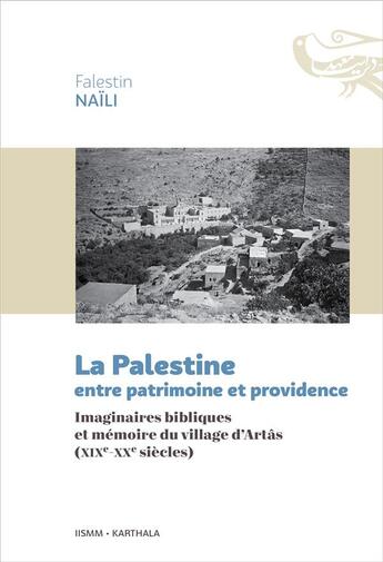 Couverture du livre « La Palestine entre patrimoine et providence : imaginaires bibliques et mémoire du village d'Artas » de Falestin Naili aux éditions Karthala