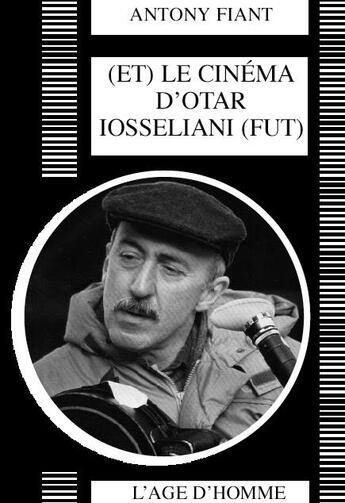 Couverture du livre « (et) le cinema d'otar iosseliani (fut) » de Antony Fiant aux éditions L'age D'homme
