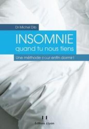 Couverture du livre « Insomnie quand tu nous tiens ; une méthode pour enfin dormir ! » de Michel Dib aux éditions Josette Lyon