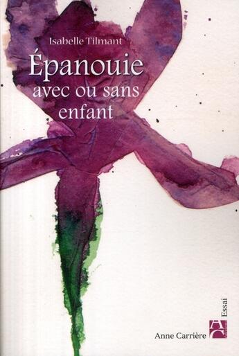 Couverture du livre « Épanouie avec ou sans enfant » de Isabelle Tilmant aux éditions Anne Carriere