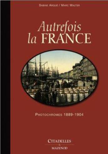 Couverture du livre « Autrefois la France ; photochromes 1889-1904 » de Waller-M aux éditions Citadelles & Mazenod