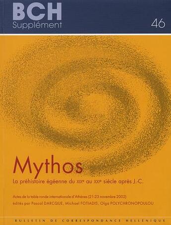 Couverture du livre « Mythos ; la préhistoire égéenne du XIXe au XXIe siècle après J.-C. ; actes de la table ronde internationale d'Athènes (21-23 novembre 2002) édités par Darcque (P.), Fotiadis (M.), Polychronopoulou (O.) » de  aux éditions Ecole Francaise D'athenes