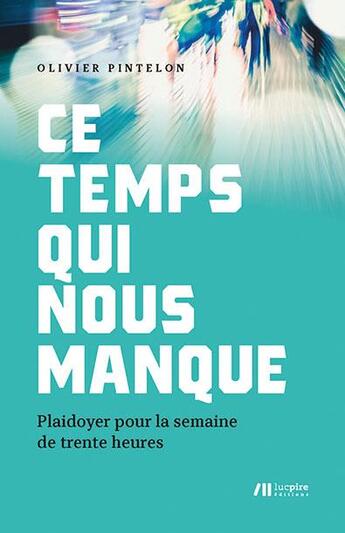 Couverture du livre « Ce temps qui nous manque ; plaidoyer pour la semaine de trente heures » de Olivier Pintelon aux éditions Luc Pire