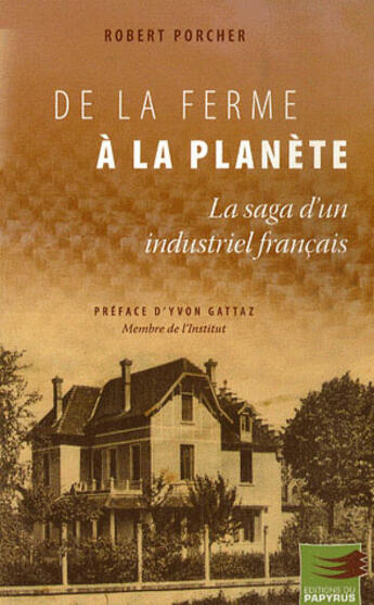 Couverture du livre « De la ferme a la planete. la saga d un industriel francais » de Porcher Robert aux éditions Papyrus