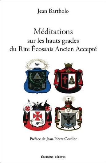 Couverture du livre « Méditations sur les hauts grades du rite écossais ancien et accepté » de Jean Bartholo aux éditions Teletes