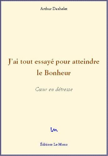 Couverture du livre « J'ai tout essayé pour atteindre le bonheur » de Arthur Daxhelet aux éditions Editions Le Mono