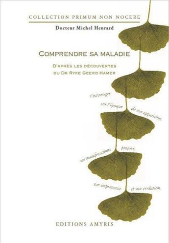 Couverture du livre « Comprendre sa maladie ; d'après les découvertes du dr. Ryke Geerd Hamer » de Michel Henrard aux éditions Amyris