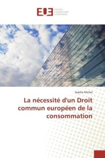 Couverture du livre « La necessite d'un Droit commun europeen de la consommation » de Sophie Michel aux éditions Editions Universitaires Europeennes