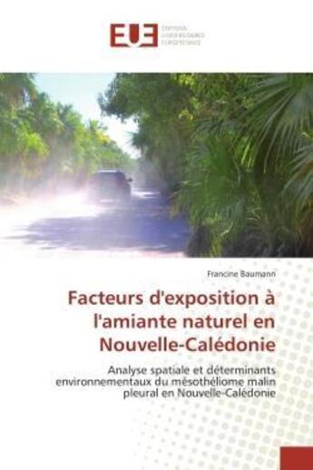 Couverture du livre « Facteurs d'exposition a l'amiante naturel en nouvelle-caledonie - analyse spatiale et determinants e » de Baumann Francine aux éditions Editions Universitaires Europeennes