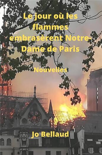 Couverture du livre « Le jour ou les flammes embraserent notre-dame de paris » de Bellaud Jo aux éditions Librinova