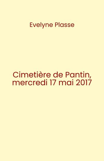 Couverture du livre « Cimetière de Pantin, mercredi 17 mai 2017 » de Evelyne Plasse aux éditions Librinova