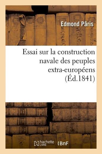 Couverture du livre « Essai sur la construction navale des peuples extra-européens, (Éd.1841) » de Edmond Paris aux éditions Hachette Bnf