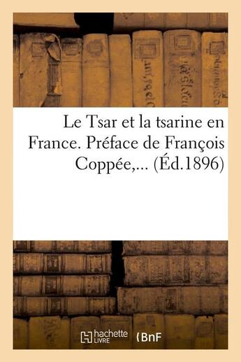 Couverture du livre « Le tsar et la tsarine en france . preface de francois coppee (ed.1896) » de  aux éditions Hachette Bnf