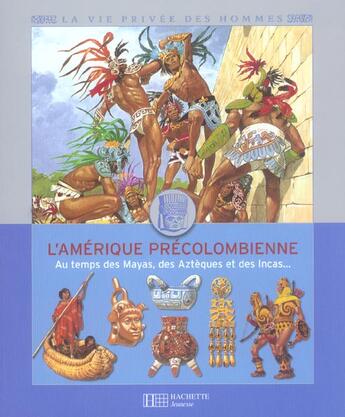 Couverture du livre « L'amerique precolombienne ; au temps des mayas, des azteques, et des incas » de Pierre Joubert et Louis-Rene Nougier et Yves Cohat aux éditions Le Livre De Poche Jeunesse