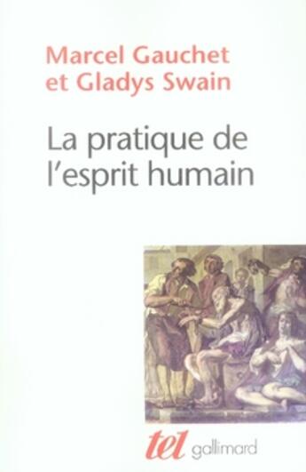 Couverture du livre « La pratique de l'esprit humain ; l'institution asilaire et la révolution démocratique » de Marcel Gauchet et Gladys Swain aux éditions Gallimard