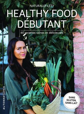 Couverture du livre « Healthy food débutants ; 60 recettes saine et délicieuses » de Naturally Lety aux éditions Alternatives