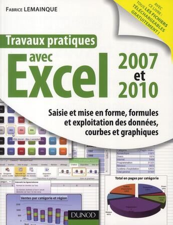 Couverture du livre « Travaux pratiques avec Excel 2007 et 2010 ; saisie et mise en forme, formules et exploitation des données, courbes et graphiques » de Fabrice Lemainque aux éditions Dunod