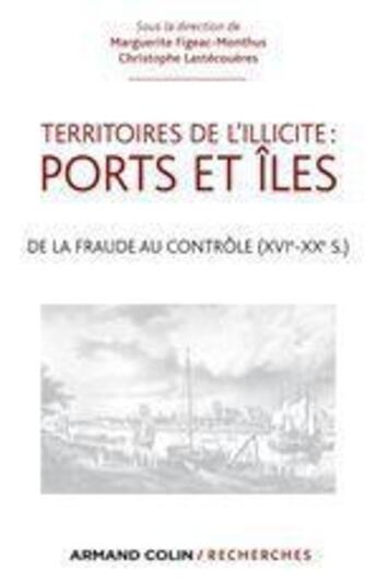 Couverture du livre « Territoires de l'illicite : ports et îles ; de la fraude au contrôle (XVIe-XXe siècle) » de Marguerite Figeac-Monthus et Christophe Lastecoueres aux éditions Armand Colin