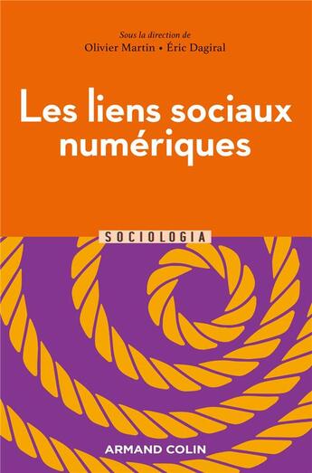 Couverture du livre « Les liens sociaux numériques : pratiques et usages du web » de Olivier Martin et Eric Dagiral et Collectif aux éditions Armand Colin