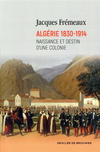 Couverture du livre « Algérie 1830-1914 ; naissance et destin d'une colonie » de Fremeaux/Jacques aux éditions Desclee De Brouwer