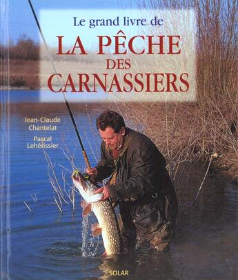 Couverture du livre « Le Grand Livre De Peche Des Carnassiers » de Jean-Claude Chantelat et Pascal Leherissier aux éditions Solar