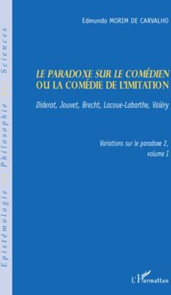 Couverture du livre « Le paradoxe sur le comédien ou la comédie de l'imitation t.1 ; Diderot, Jouvet, Brecht, Lacoue, Labar ; variations sur le paradoxe t.2 » de Edmundo Morim De Carvalho aux éditions L'harmattan