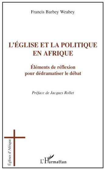 Couverture du livre « L'église et la politique en Afrique ; éléments de réflexion pour dédramatiser le débat » de Francis Barbey Weabey aux éditions L'harmattan