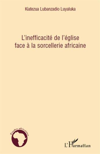 Couverture du livre « L'inefficacité de l'église face à la sorcellerie africaine » de Kiatezua Lubanzadio Luyaluka aux éditions L'harmattan