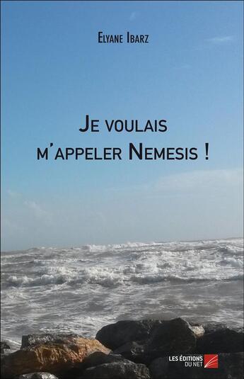 Couverture du livre « Je voulais m'appeler Nemesis ! » de Elyane Ibarz aux éditions Editions Du Net