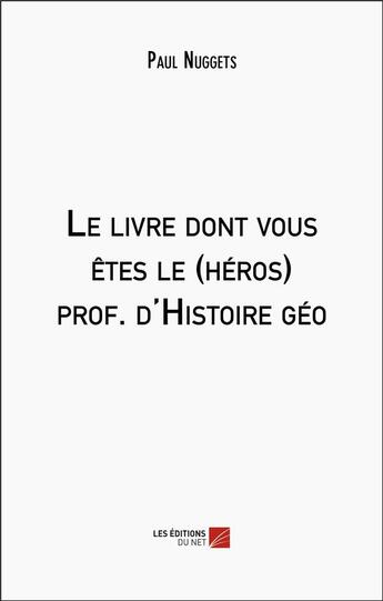 Couverture du livre « Le livre dont vous êtes le (héros) prof. d'histoire géo » de Paul Nuggets aux éditions Editions Du Net