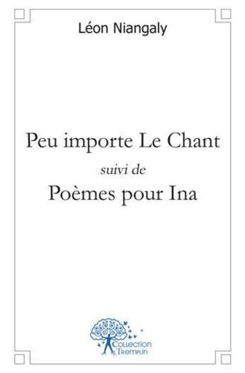 Couverture du livre « Peu importe le chant suivi de poemes pour ina » de Leon Niangaly aux éditions Edilivre