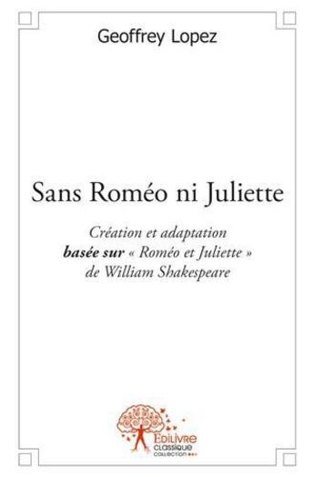 Couverture du livre « Sans romeo ni juliette - creation et adaptation basee sur romeo et juliette de william shakespeare » de Geoffrey Lopez aux éditions Edilivre