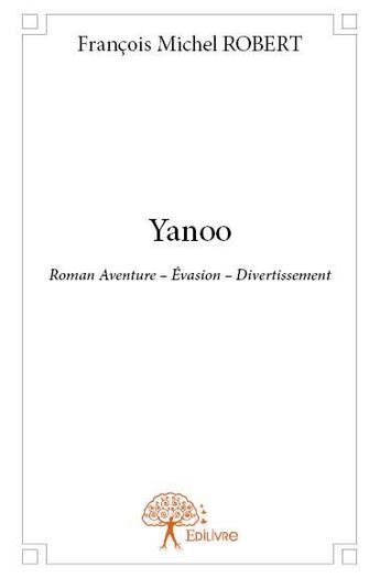 Couverture du livre « Yanoo ; roman aventure, évasion, diverissement » de Francois Michel Robert aux éditions Edilivre