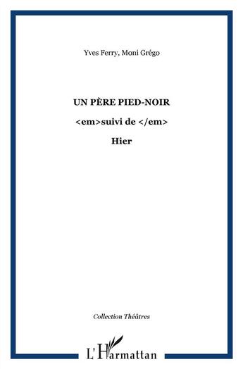 Couverture du livre « Un père pied-noir ; hier » de Yves Ferry et Moni Grego aux éditions L'harmattan