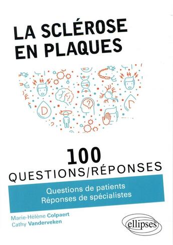 Couverture du livre « 100 questions/réponses ; la sclérose en plaques ; questions de patients, réponses de spécialistes » de Marie-Helene Colpaert et Cathy Vanderveken aux éditions Ellipses