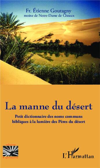 Couverture du livre « La manne du désert ; petit dictionnaire des noms communs bibliques à la lumière des Pères du désert » de Etienne Goutagny aux éditions L'harmattan