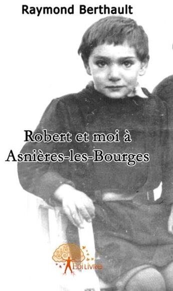 Couverture du livre « Robert et moi à Asnières-les-Bourges » de Raymond Berthault aux éditions Edilivre