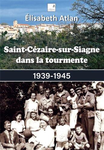 Couverture du livre « Saint-Cézaire-sur-Siagne dans la tourmente : 1939-1945 » de Elisabeth Atlan aux éditions Campanile