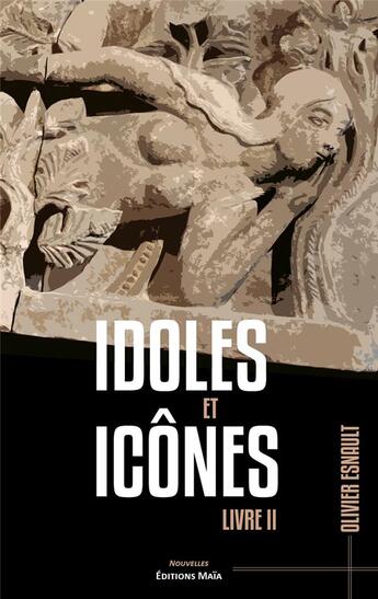 Couverture du livre « Idoles et icônes t.2 » de Olivier Esnault aux éditions Editions Maia