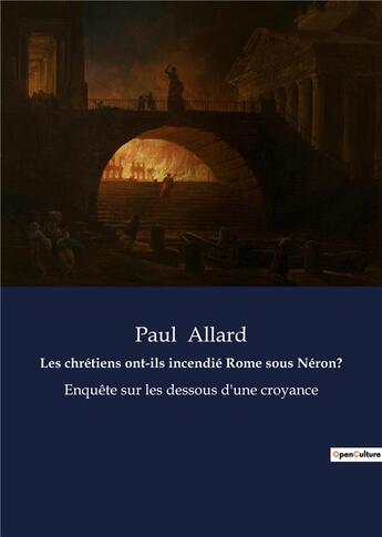 Couverture du livre « Les chretiens ont-ils incendie rome sous neron? - enquete sur les dessous d'une croyance » de Paul Allard aux éditions Culturea