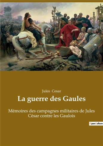 Couverture du livre « La guerre des gaules - memoires des campagnes militaires de jules cesar contre les gaulois » de Jules César aux éditions Culturea