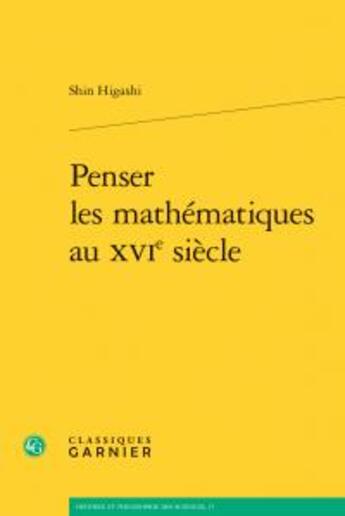 Couverture du livre « Penser les mathématiques au XVIe siècle » de Shin Higashi aux éditions Classiques Garnier