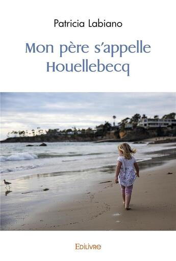 Couverture du livre « Mon pere s'appelle houellebecq » de Patricia Labiano aux éditions Edilivre
