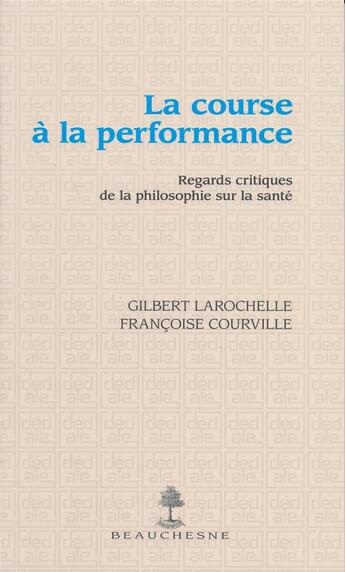 Couverture du livre « La course a la performance ; regards critiques de la philosophie sur la santé » de Gilbert Larochelle et Francoise Courville aux éditions Beauchesne