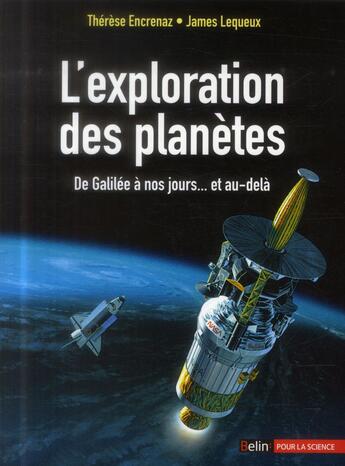 Couverture du livre « L'exploration des planètes ; de Galilée à nos jours... et au-delà » de James Lequeux et Therese Encrenaz aux éditions Belin