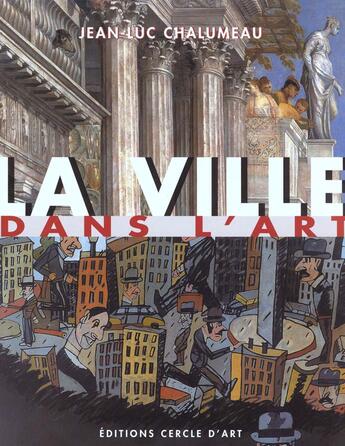 Couverture du livre « La ville dans l'art » de Jean-Luc Chalumeau aux éditions Cercle D'art