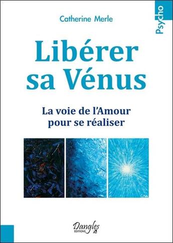 Couverture du livre « Libérer sa Vénus ; la voie de l'Amour pour se réaliser » de Catherine Merle aux éditions Dangles