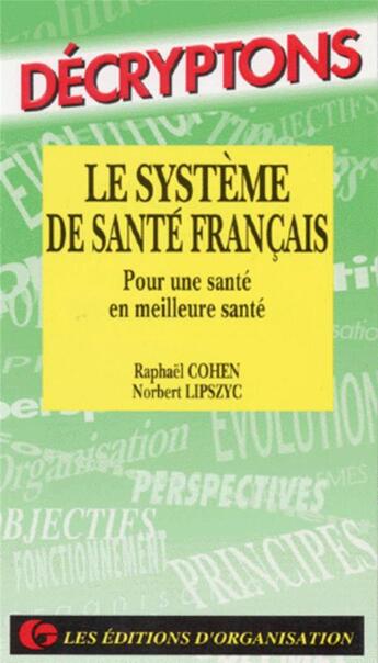 Couverture du livre « Le système de santé français ; pour une santé en meilleure santé » de Raphael Cohen et Norbert Lipszyc aux éditions Organisation