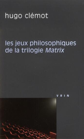 Couverture du livre « Les jeux philosophiques de la trilogie matrix » de Hugo Clemot aux éditions Vrin